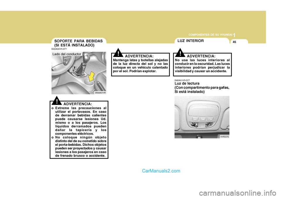 Hyundai H-100 Truck 2012  Manual del propietario (in Spanish) 1
COMPONENTES DE SU HYUNDAI
45SOPORTE PARA BEBIDAS (SI ESTÁ INSTALADO)LUZ INTERIOR
HHR2072
B450A02HR-GYT
B450A01HR
Lado del conductor
!ADVERTENCIA:
o Extreme las precauciones al utilizar el portavaso