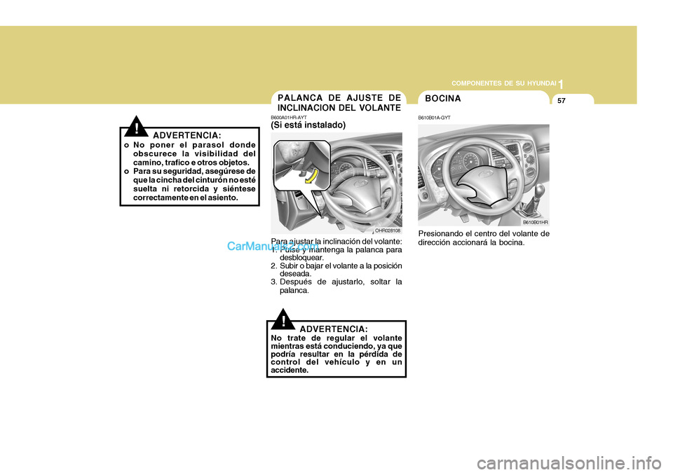 Hyundai H-100 Truck 2012  Manual del propietario (in Spanish) 1
COMPONENTES DE SU HYUNDAI
57PALANCA DE AJUSTE DE INCLINACION DEL VOLANTE
B600A01HR-AYT
(Si está instalado)
Para ajustar la inclinación del volante: 
1. Pulse y mantenga la palanca para desbloquear