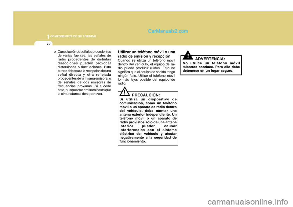 Hyundai H-100 Truck 2012 Manual del propietario (in Spanish) 1COMPONENTES DE SU HYUNDAI
72
o Cancelación de señales procedentesde varias fuentes: las señales de radio procedentes de distintas direcciones pueden provocar distorsiones o fluctuaciones. Estopued Hyundai H-100 Truck 2012 Manual del propietario (in Spanish) 1COMPONENTES DE SU HYUNDAI
72
o Cancelación de señales procedentesde varias fuentes: las señales de radio procedentes de distintas direcciones pueden provocar distorsiones o fluctuaciones. Estopued