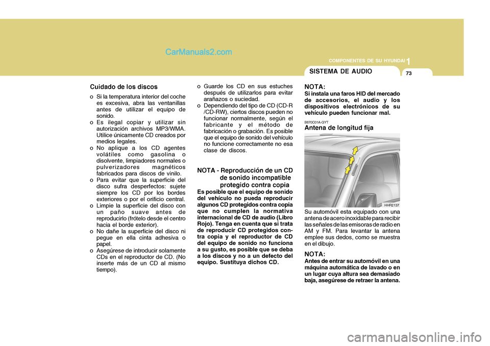 Hyundai H-100 Truck 2012 Manual del propietario (in Spanish) 1
COMPONENTES DE SU HYUNDAI
73
Cuidado de los discos
o Si la temperatura interior del coche es excesiva, abra las ventanillas antes de utilizar el equipo de sonido.
o Es ilegal copiar y utilizar sin a Hyundai H-100 Truck 2012 Manual del propietario (in Spanish) 1
COMPONENTES DE SU HYUNDAI
73
Cuidado de los discos
o Si la temperatura interior del coche es excesiva, abra las ventanillas antes de utilizar el equipo de sonido.
o Es ilegal copiar y utilizar sin a