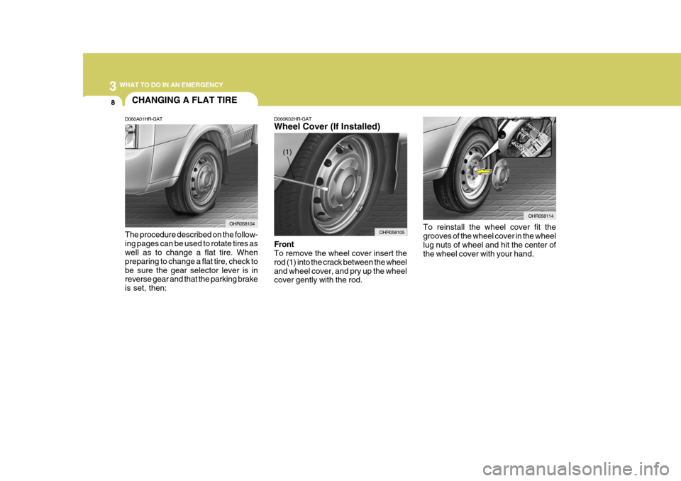 Hyundai H-100 Truck 2011  Owners Manual 3 WHAT TO DO IN AN EMERGENCY
8CHANGING A FLAT TIRE
D060A01HR-GAT The procedure described on the follow- ing pages can be used to rotate tires as well as to change a flat tire. When preparing to change