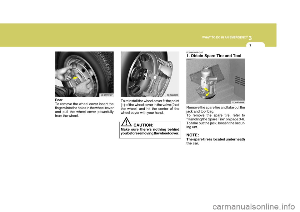 Hyundai H-100 Truck 2011  Owners Manual 3
WHAT TO DO IN AN EMERGENCY
9
D060B01HR-GAT 1. Obtain Spare Tire and Tool Remove the spare tire and take out the jack and tool bag. To remove the spare tire, refer to"Handling the Spare Tire" on page