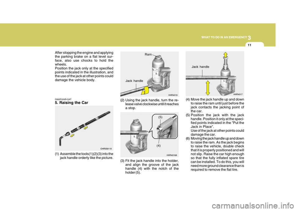Hyundai H-100 Truck 2011 Owners Manual 3
WHAT TO DO IN AN EMERGENCY
11
After stopping the engine and applying the parking brake on a flat level sur-face, also use chocks to hold the wheels. Position the jack only at the specifiedpoints ind Hyundai H-100 Truck 2011 Owners Manual 3
WHAT TO DO IN AN EMERGENCY
11
After stopping the engine and applying the parking brake on a flat level sur-face, also use chocks to hold the wheels. Position the jack only at the specifiedpoints ind