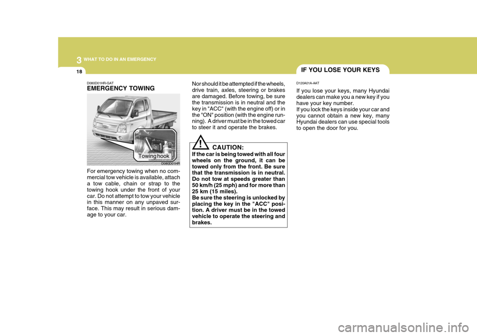 Hyundai H-100 Truck 2011 Owners Manual 3 WHAT TO DO IN AN EMERGENCY
18IF YOU LOSE YOUR KEYS
D120A01A-AAT If you lose your keys, many Hyundai dealers can make you a new key if you have your key number. If you lock the keys inside your car a Hyundai H-100 Truck 2011 Owners Manual 3 WHAT TO DO IN AN EMERGENCY
18IF YOU LOSE YOUR KEYS
D120A01A-AAT If you lose your keys, many Hyundai dealers can make you a new key if you have your key number. If you lock the keys inside your car a
