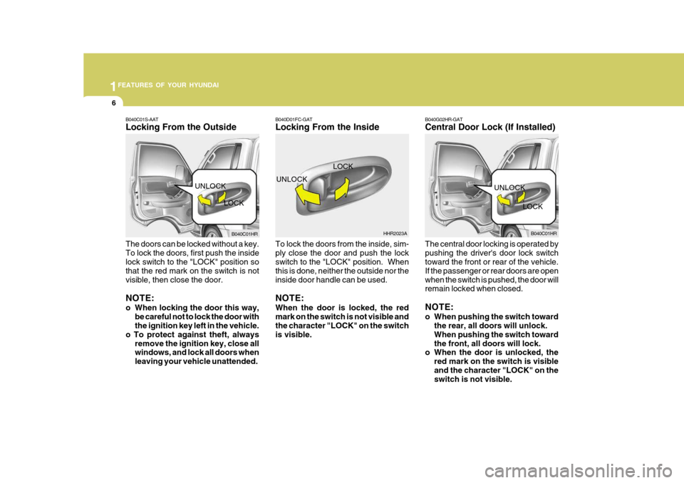 Hyundai H-100 Truck 2011 Owners Manual 1FEATURES OF YOUR HYUNDAI
6
B040G02HR-GAT Central Door Lock (If Installed)
B040D01FC-GATLocking From the Inside To lock the doors from the inside, sim- ply close the door and push the lock switch to t Hyundai H-100 Truck 2011 Owners Manual 1FEATURES OF YOUR HYUNDAI
6
B040G02HR-GAT Central Door Lock (If Installed)
B040D01FC-GATLocking From the Inside To lock the doors from the inside, sim- ply close the door and push the lock switch to t