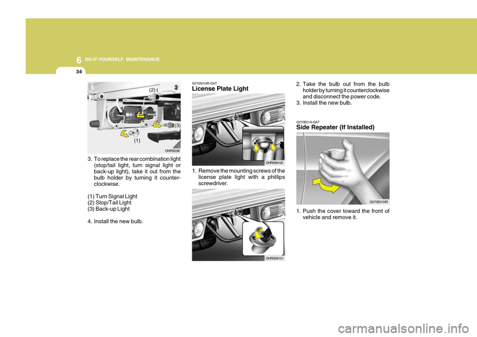 Hyundai H-100 Truck 2011  Owners Manual 6 DO-IT-YOURSELF MAINTENANCE
34
3. To replace the rear combination light
(stop/tail light, turn signal light or back-up light), take it out from the bulb holder by turning it counter-clockwise.
(1) Tu