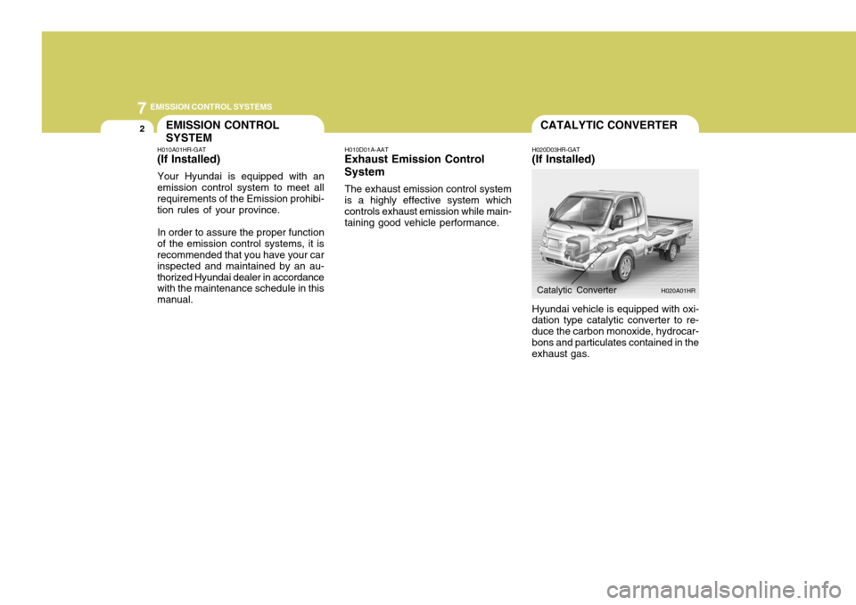 Hyundai H-100 Truck 2011  Owners Manual 7EMISSION CONTROL SYSTEMS
2
H020D03HR-GAT
(If Installed)
EMISSION CONTROL SYSTEM
H010A01HR-GAT
(If Installed)
Your Hyundai is equipped with an
emission control system to meet all requirements of the E