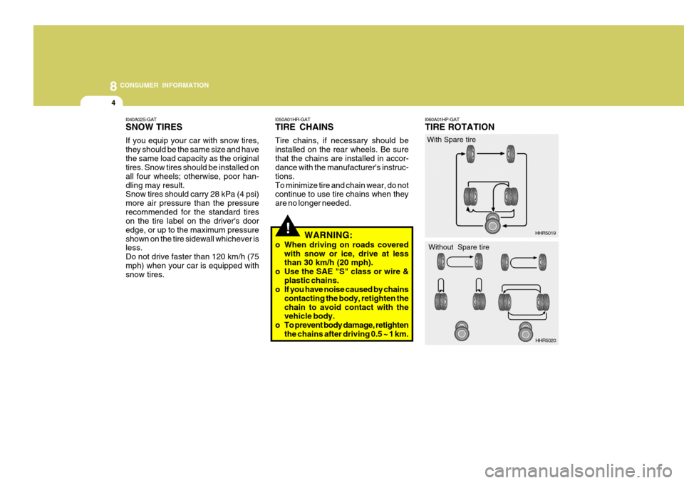 Hyundai H-100 Truck 2011 Owners Manual 8CONSUMER INFORMATION
4
HHR5019!
I050A01HR-GAT TIRE CHAINS Tire chains, if necessary should be installed on the rear wheels. Be surethat the chains are installed in accor- dance with the manufacturer Hyundai H-100 Truck 2011 Owners Manual 8CONSUMER INFORMATION
4
HHR5019!
I050A01HR-GAT TIRE CHAINS Tire chains, if necessary should be installed on the rear wheels. Be surethat the chains are installed in accor- dance with the manufacturer