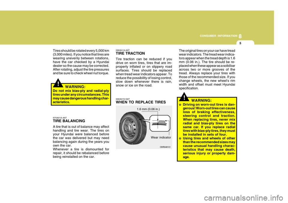 Hyundai H-100 Truck 2011 Owners Manual 8
CONSUMER INFORMATION
5
!
!
I070A01A-AAT TIRE BALANCING A tire that is out of balance may affect handling and tire wear. The tires on your Hyundai were balanced before the car was delivered but may n Hyundai H-100 Truck 2011 Owners Manual 8
CONSUMER INFORMATION
5
!
!
I070A01A-AAT TIRE BALANCING A tire that is out of balance may affect handling and tire wear. The tires on your Hyundai were balanced before the car was delivered but may n