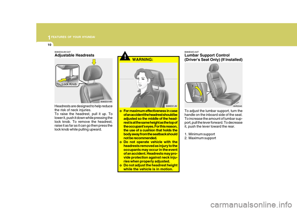 Hyundai H-100 Truck 2011 Owners Manual 1FEATURES OF YOUR HYUNDAI
10
B080E02O-AAT Lumbar Support Control
(Drivers Seat Only) (If Installed) To adjust the lumbar support, turn the handle on the inboard side of the seat. To increase the amo Hyundai H-100 Truck 2011 Owners Manual 1FEATURES OF YOUR HYUNDAI
10
B080E02O-AAT Lumbar Support Control
(Drivers Seat Only) (If Installed) To adjust the lumbar support, turn the handle on the inboard side of the seat. To increase the amo