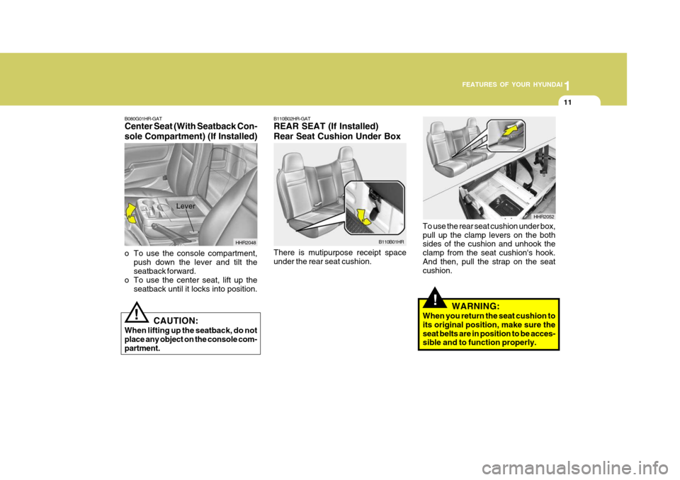 Hyundai H-100 Truck 2011  Owners Manual 1
FEATURES OF YOUR HYUNDAI
11
B080G01HR-GAT Center Seat (With Seatback Con- sole Compartment) (If Installed)
HHR2048
o To use the console compartment, push down the lever and tilt the seatback forward