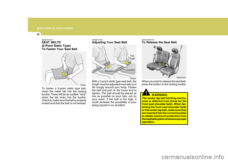 Hyundai H-100 Truck 2011 Owners Manual 1FEATURES OF YOUR HYUNDAI
18
!
B220C02HR-GAT To Release the Seat Belt When you want to release the seat belt, press the button in the locking buckle. B220C01HR
WARNING:
The center lap belt latching me Hyundai H-100 Truck 2011 Owners Manual 1FEATURES OF YOUR HYUNDAI
18
!
B220C02HR-GAT To Release the Seat Belt When you want to release the seat belt, press the button in the locking buckle. B220C01HR
WARNING:
The center lap belt latching me