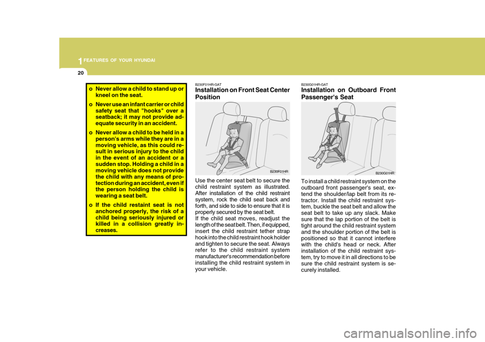 Hyundai H-100 Truck 2011 Owners Manual 1FEATURES OF YOUR HYUNDAI
20
To install a child restraint system on the outboard front passengers seat, ex- tend the shoulder/lap belt from its re-tractor. Install the child restraint sys- tem, buckl Hyundai H-100 Truck 2011 Owners Manual 1FEATURES OF YOUR HYUNDAI
20
To install a child restraint system on the outboard front passengers seat, ex- tend the shoulder/lap belt from its re-tractor. Install the child restraint sys- tem, buckl
