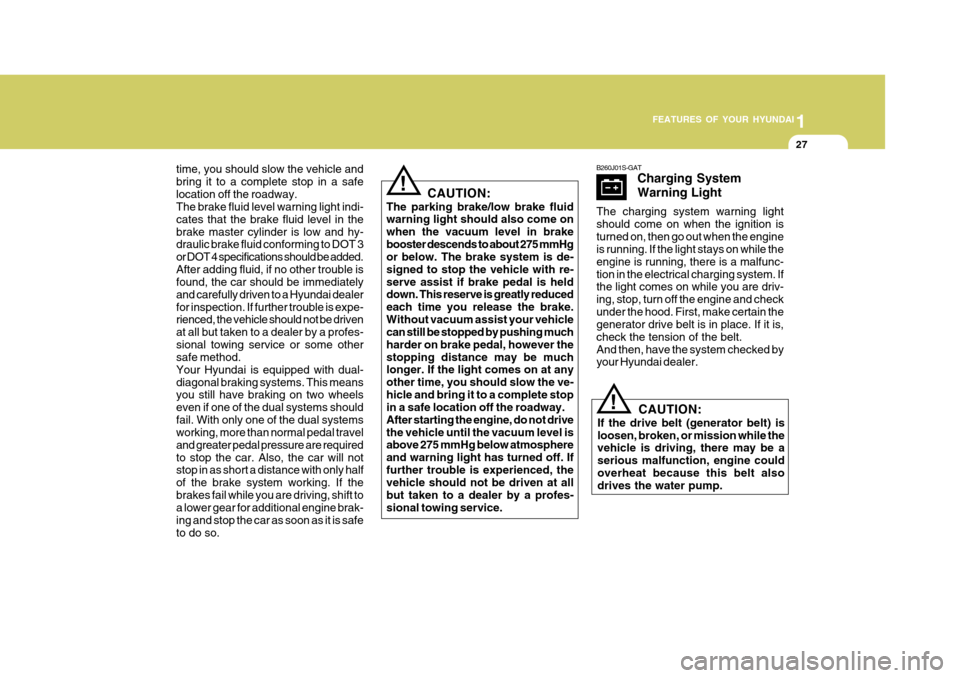 Hyundai H-100 Truck 2011 Owners Manual 1
FEATURES OF YOUR HYUNDAI
27
! B260J01S-GAT
Charging System Warning Light
The charging system warning light should come on when the ignition isturned on, then go out when the engine is running. If th Hyundai H-100 Truck 2011 Owners Manual 1
FEATURES OF YOUR HYUNDAI
27
! B260J01S-GAT
Charging System Warning Light
The charging system warning light should come on when the ignition isturned on, then go out when the engine is running. If th