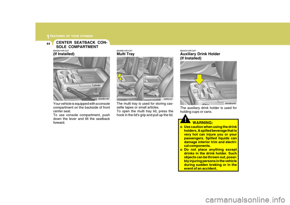 Hyundai H-100 Truck 2011  Owners Manual 1FEATURES OF YOUR HYUNDAI
44CENTER SEATBACK CON- SOLE COMPARTMENT
WARNING:
o Use caution when using the drink holders. A spilled beverage that is very hot can injure you or your passengers. Spilled li