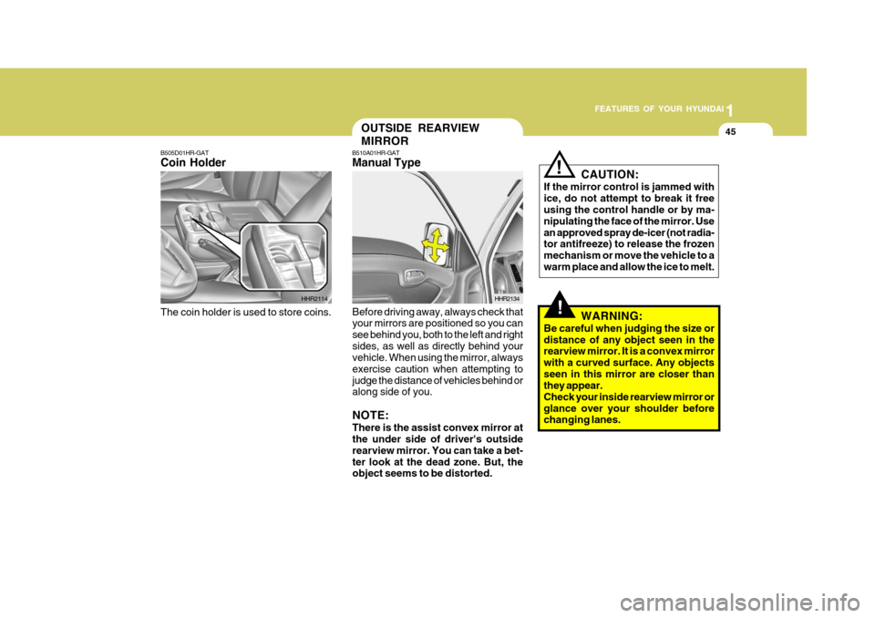 Hyundai H-100 Truck 2011 Owners Manual 1
FEATURES OF YOUR HYUNDAI
45
B510A01HR-GAT Manual Type
Before driving away, always check that your mirrors are positioned so you can see behind you, both to the left and rightsides, as well as direct Hyundai H-100 Truck 2011 Owners Manual 1
FEATURES OF YOUR HYUNDAI
45
B510A01HR-GAT Manual Type
Before driving away, always check that your mirrors are positioned so you can see behind you, both to the left and rightsides, as well as direct