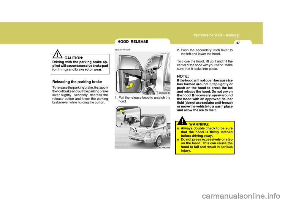 Hyundai H-100 Truck 2011 Owners Manual 1
FEATURES OF YOUR HYUNDAI
47
2. Push the secondary latch lever to the left and lower the hood.
To close the hood, lift up it and hit the center of the hood with your hand. Makesure that it locks into Hyundai H-100 Truck 2011 Owners Manual 1
FEATURES OF YOUR HYUNDAI
47
2. Push the secondary latch lever to the left and lower the hood.
To close the hood, lift up it and hit the center of the hood with your hand. Makesure that it locks into