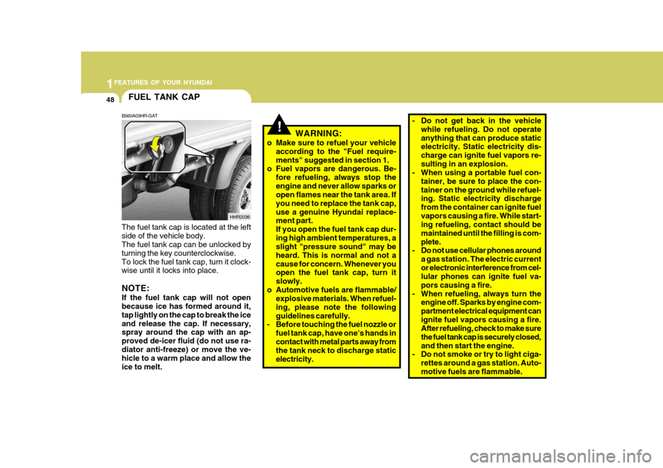 Hyundai H-100 Truck 2011 Owners Manual 1FEATURES OF YOUR HYUNDAI
48
!WARNING:
o Make sure to refuel your vehicle according to the "Fuel require- ments" suggested in section 1.
o Fuel vapors are dangerous. Be-
fore refueling, always stop th Hyundai H-100 Truck 2011 Owners Manual 1FEATURES OF YOUR HYUNDAI
48
!WARNING:
o Make sure to refuel your vehicle according to the "Fuel require- ments" suggested in section 1.
o Fuel vapors are dangerous. Be-
fore refueling, always stop th