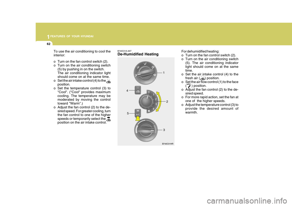 Hyundai H-100 Truck 2011 Owners Manual 1FEATURES OF YOUR HYUNDAI
62
1
2
3
4
5
For dehumidified heating:
o Turn on the fan control switch (2).
o Turn on the air conditioning switch
(5). The air conditioning indicatorlight should come on at Hyundai H-100 Truck 2011 Owners Manual 1FEATURES OF YOUR HYUNDAI
62
1
2
3
4
5
For dehumidified heating:
o Turn on the fan control switch (2).
o Turn on the air conditioning switch
(5). The air conditioning indicatorlight should come on at