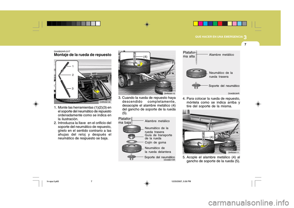 Hyundai H-100 Truck 2011 Manual del propietario (in Spanish) 3
QUE HACER EN UNA EMERGENCIA
7
D040B02HR-GYT
Montaje de la rueda de repuesto
1. Monte las herramientas (1)(2)(3) en
el soporte del neumático de repuesto ordenadamente como se indica en la ilustraci Hyundai H-100 Truck 2011 Manual del propietario (in Spanish) 3
QUE HACER EN UNA EMERGENCIA
7
D040B02HR-GYT
Montaje de la rueda de repuesto
1. Monte las herramientas (1)(2)(3) en
el soporte del neumático de repuesto ordenadamente como se indica en la ilustraci