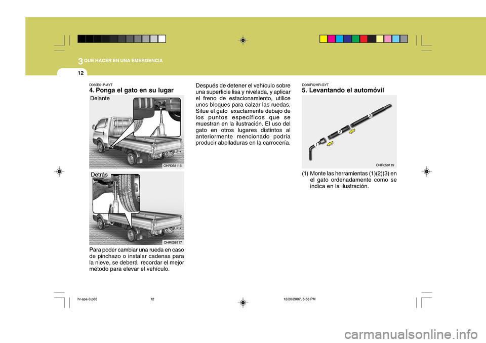 Hyundai H-100 Truck 2011  Manual del propietario (in Spanish) 3QUE HACER EN UNA EMERGENCIA
12
D060F02HR-GYT
5. Levantando el automóvil 
(1) Monte las herramientas (1)(2)(3) en
el gato ordenadamente como se indica en la ilustración. OHR058119D060E01P-AYT 
4. Po