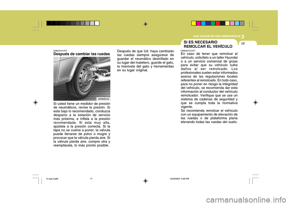Hyundai H-100 Truck 2011 Manual del propietario (in Spanish) 3
QUE HACER EN UNA EMERGENCIA
17
D060J01A-AYT
Después de cambiar las ruedas
Si usted tiene un medidor de presión de neumáticos, revise la presión. Si esta bajo lo recomendado, conduzcadespacio a l Hyundai H-100 Truck 2011 Manual del propietario (in Spanish) 3
QUE HACER EN UNA EMERGENCIA
17
D060J01A-AYT
Después de cambiar las ruedas
Si usted tiene un medidor de presión de neumáticos, revise la presión. Si esta bajo lo recomendado, conduzcadespacio a l
