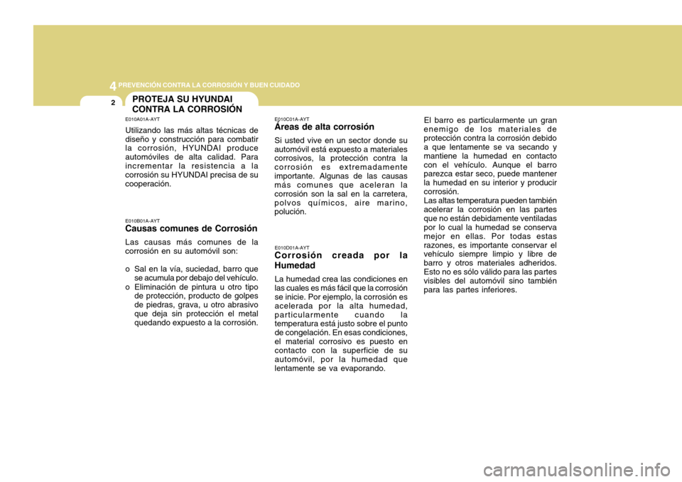 Hyundai H-100 Truck 2011 Manual del propietario (in Spanish) 44PREVENCIÓN CONTRA LA CORROSIÓN Y BUEN CUIDADO
2PROTEJA SU HYUNDAI CONTRA LA CORROSIÓN
E010A01A-AYT Utilizando las más altas técnicas de diseño y construcción para combatir la corrosión, HYUN Hyundai H-100 Truck 2011 Manual del propietario (in Spanish) 44PREVENCIÓN CONTRA LA CORROSIÓN Y BUEN CUIDADO
2PROTEJA SU HYUNDAI CONTRA LA CORROSIÓN
E010A01A-AYT Utilizando las más altas técnicas de diseño y construcción para combatir la corrosión, HYUN