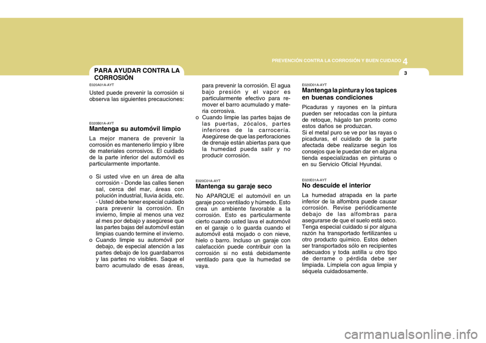 Hyundai H-100 Truck 2011 Manual del propietario (in Spanish) 4
CORROSION PREVENTION AND APPEARANCE CARE
3
4
PREVENCIÓN CONTRA LA CORROSIÓN Y BUEN CUIDADO
3PARA AYUDAR CONTRA LA CORROSIÓN
E020A01A-AYT Usted puede prevenir la corrosión si
observa las siguient Hyundai H-100 Truck 2011 Manual del propietario (in Spanish) 4
CORROSION PREVENTION AND APPEARANCE CARE
3
4
PREVENCIÓN CONTRA LA CORROSIÓN Y BUEN CUIDADO
3PARA AYUDAR CONTRA LA CORROSIÓN
E020A01A-AYT Usted puede prevenir la corrosión si
observa las siguient