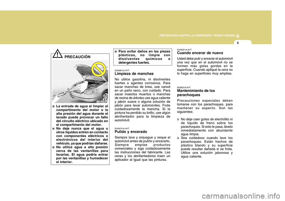 Hyundai H-100 Truck 2011 Manual del propietario (in Spanish) 4
CORROSION PREVENTION AND APPEARANCE CARE
5
4
PREVENCIÓN CONTRA LA CORROSIÓN Y BUEN CUIDADO
5
E030B01A-AYT
Limpieza de manchas
No utilice gasolina, ni disolventes
fuertes o agentes corrosivos. Para Hyundai H-100 Truck 2011 Manual del propietario (in Spanish) 4
CORROSION PREVENTION AND APPEARANCE CARE
5
4
PREVENCIÓN CONTRA LA CORROSIÓN Y BUEN CUIDADO
5
E030B01A-AYT
Limpieza de manchas
No utilice gasolina, ni disolventes
fuertes o agentes corrosivos. Para
