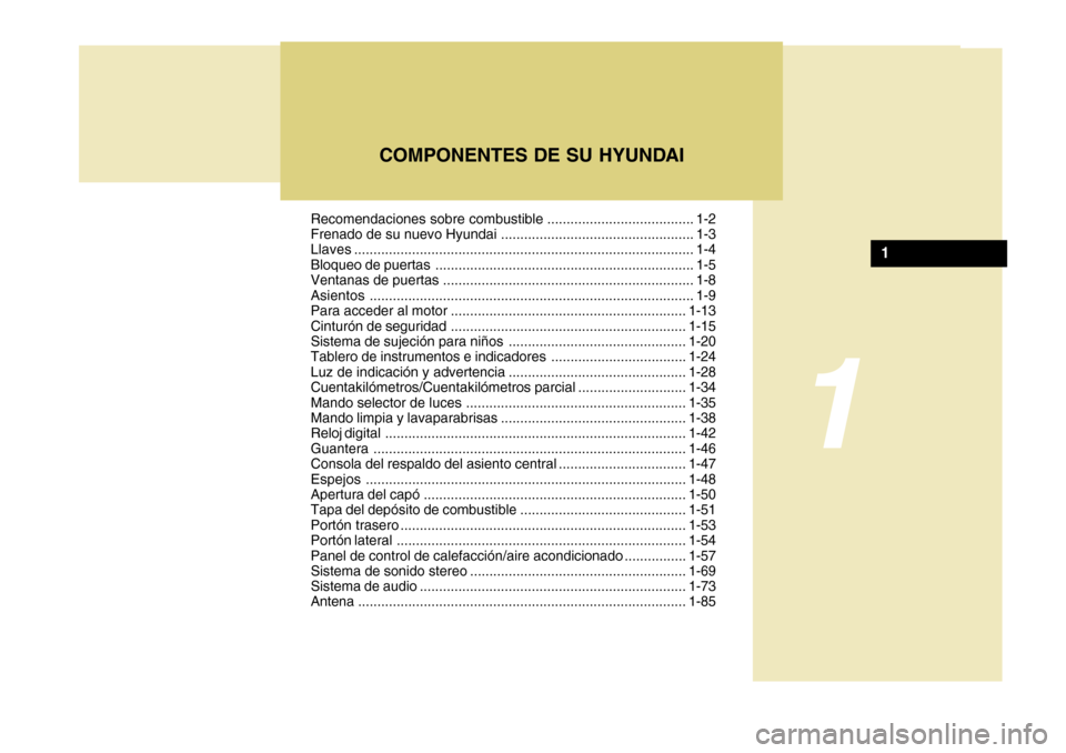 Hyundai H-100 Truck 2011  Manual del propietario (in Spanish) Recomendaciones sobre combustible ...................................... 1-2 
Frenado de su nuevo Hyundai .................................................. 1-3 Llaves.................................