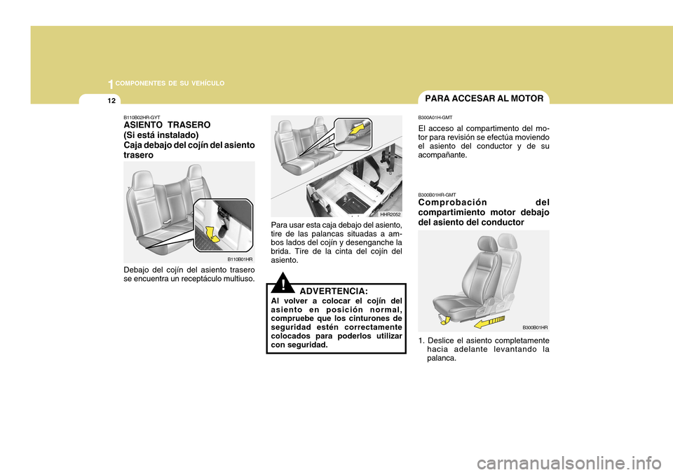 Hyundai H-100 Truck 2011  Manual del propietario (in Spanish) 1COMPONENTES DE SU VEHÍCULO
12
HHR2052
B110B02HR-GYT ASIENTO TRASERO (Si está instalado)Caja debajo del cojín del asiento
trasero Debajo del cojín del asiento trasero se encuentra un receptáculo 