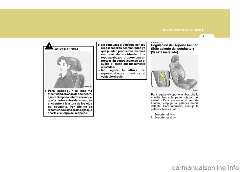 Hyundai H-100 Truck 2011  Manual del propietario (in Spanish) 1
COMPONENTES DE SU HYUNDAI
11
B080E02O-AYT Regulación del soporte lumbar (Sólo asiento del conductor) (Si está instalado) Para regular el soporte lumbar, gire la manilla hacia la parte interior de