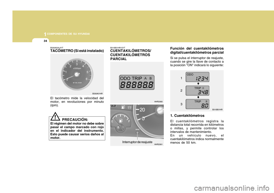 Hyundai H-100 Truck 2011  Manual del propietario (in Spanish) 1COMPONENTES DE SU HYUNDAI
34
B330A01HR B310B01HR-GYT CUENTAKILÓMETROS/ CUENTAKILÓMETROSPARCIAL
Función del cuentakilómetros digital/cuentakilómetros parcial
Si se pulsa el interruptor de reajust