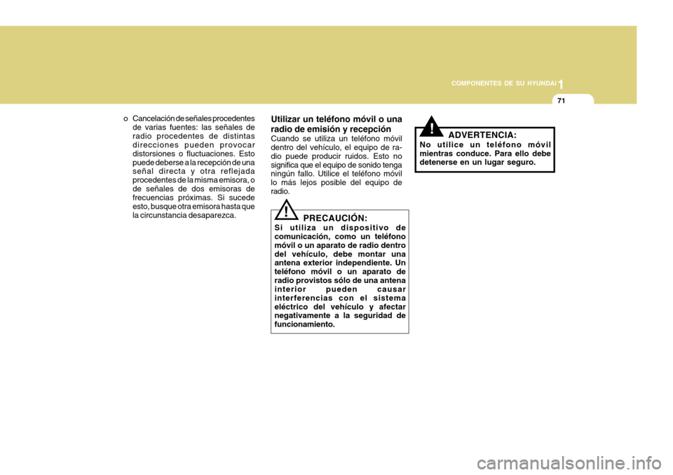 Hyundai H-100 Truck 2011 Manual del propietario (in Spanish) 1
COMPONENTES DE SU HYUNDAI
71
o Cancelación de señales procedentes de varias fuentes: las señales de radio procedentes de distintas direcciones pueden provocar distorsiones o fluctuaciones. Estopu Hyundai H-100 Truck 2011 Manual del propietario (in Spanish) 1
COMPONENTES DE SU HYUNDAI
71
o Cancelación de señales procedentes de varias fuentes: las señales de radio procedentes de distintas direcciones pueden provocar distorsiones o fluctuaciones. Estopu