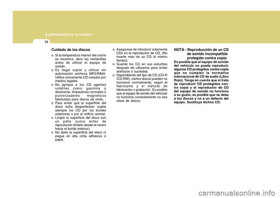Hyundai H-100 Truck 2011 Manual del propietario (in Spanish) 1COMPONENTES DE SU HYUNDAI
72
Cuidado de los discos
o Si la temperatura interior del coche es excesiva, abra las ventanillas antes de utilizar el equipo de sonido.
o Es ilegal copiar y utilizar sin au Hyundai H-100 Truck 2011 Manual del propietario (in Spanish) 1COMPONENTES DE SU HYUNDAI
72
Cuidado de los discos
o Si la temperatura interior del coche es excesiva, abra las ventanillas antes de utilizar el equipo de sonido.
o Es ilegal copiar y utilizar sin au