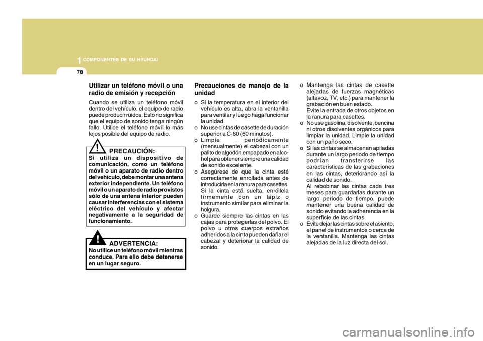 Hyundai H-100 Truck 2011  Manual del propietario (in Spanish) 1COMPONENTES DE SU HYUNDAI
78
Utilizar un teléfono móvil o una radio de emisión y recepción Cuando se utiliza un teléfono móvil dentro del vehículo, el equipo de radiopuede producir ruidos. Est