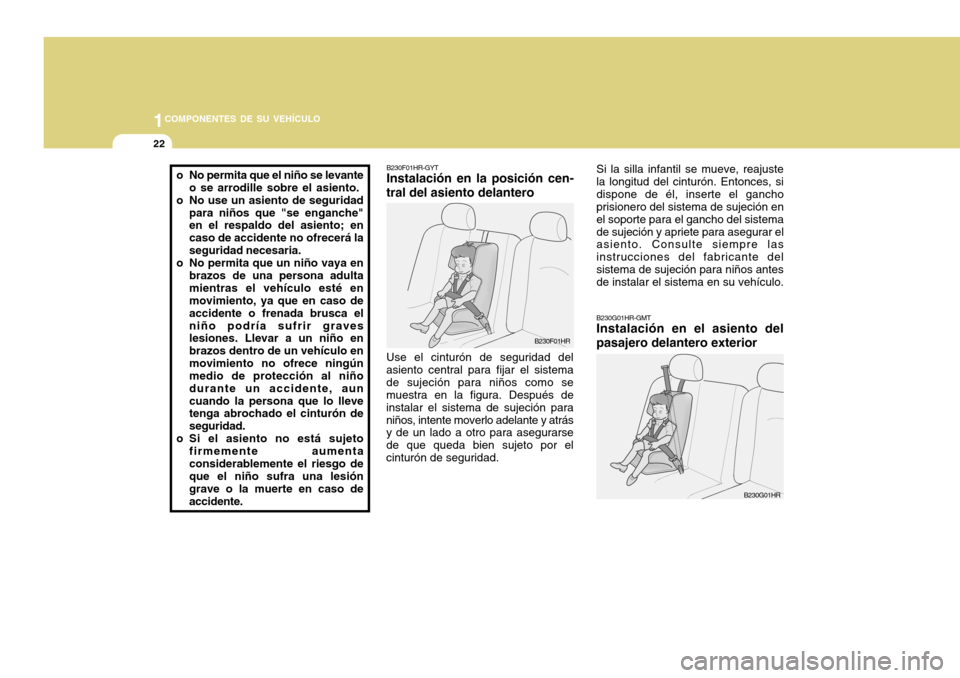 Hyundai H-100 Truck 2011  Manual del propietario (in Spanish) 1COMPONENTES DE SU VEHÍCULO
22
B230G01HR-GMT Instalación en el asiento del pasajero delantero exterior
B230F01HR-GYT Instalación en la posición cen-
tral del asiento delantero
Use el cinturón de 