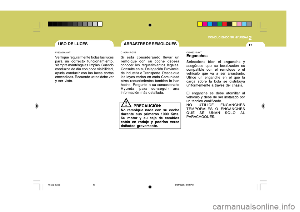 Hyundai H-100 Truck 2011 Manual del propietario (in Spanish) 2
CONDUCIENDO SU HYUNDAI
17ARRASTRE DE REMOLQUESUSO DE LUCES
C180A01A-AYT Verifique regularmente todas las luces
para un correcto funcionamiento, siempre manténgalas limpias. Cuando conduzca de día Hyundai H-100 Truck 2011 Manual del propietario (in Spanish) 2
CONDUCIENDO SU HYUNDAI
17ARRASTRE DE REMOLQUESUSO DE LUCES
C180A01A-AYT Verifique regularmente todas las luces
para un correcto funcionamiento, siempre manténgalas limpias. Cuando conduzca de día