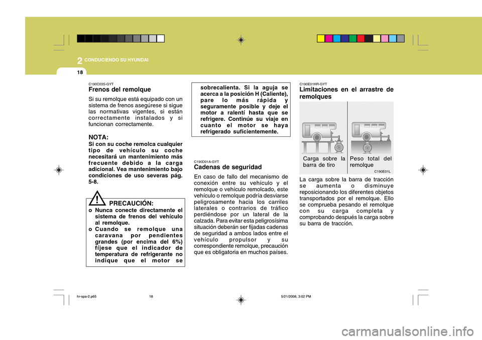 Hyundai H-100 Truck 2011 Manual del propietario (in Spanish) 2 CONDUCIENDO SU HYUNDAI
18
C190E01L
Peso total del remolque
Carga sobre labarra de tiro
C190D01A-GYT
Cadenas de seguridad
En caso de fallo del mecanismo de
conexión entre su vehículo y el remolque Hyundai H-100 Truck 2011 Manual del propietario (in Spanish) 2 CONDUCIENDO SU HYUNDAI
18
C190E01L
Peso total del remolque
Carga sobre labarra de tiro
C190D01A-GYT
Cadenas de seguridad
En caso de fallo del mecanismo de
conexión entre su vehículo y el remolque
