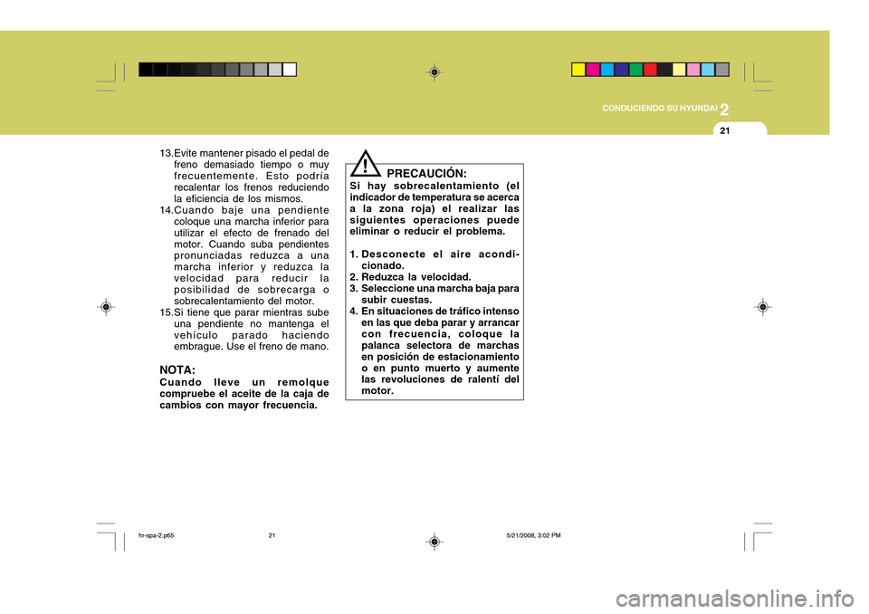 Hyundai H-100 Truck 2011 Manual del propietario (in Spanish) 2
CONDUCIENDO SU HYUNDAI
21
PRECAUCIÓN:
Si hay sobrecalentamiento (el indicador de temperatura se acerca a la zona roja) el realizar lassiguientes operaciones puede eliminar o reducir el problema.
1. Hyundai H-100 Truck 2011 Manual del propietario (in Spanish) 2
CONDUCIENDO SU HYUNDAI
21
PRECAUCIÓN:
Si hay sobrecalentamiento (el indicador de temperatura se acerca a la zona roja) el realizar lassiguientes operaciones puede eliminar o reducir el problema.
1.