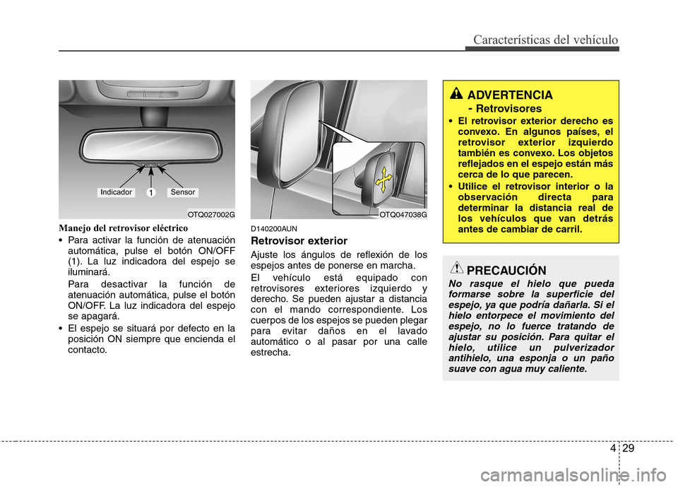 Hyundai H1 TQ 2016  Manual del propietario (in Spanish) 429
Características del vehículo
Manejo del retrovisor eléctrico
 Para activar la función de atenuación
automática, pulse el botón ON/OFF
(1). La luz indicadora del espejo se
iluminará.
Para d