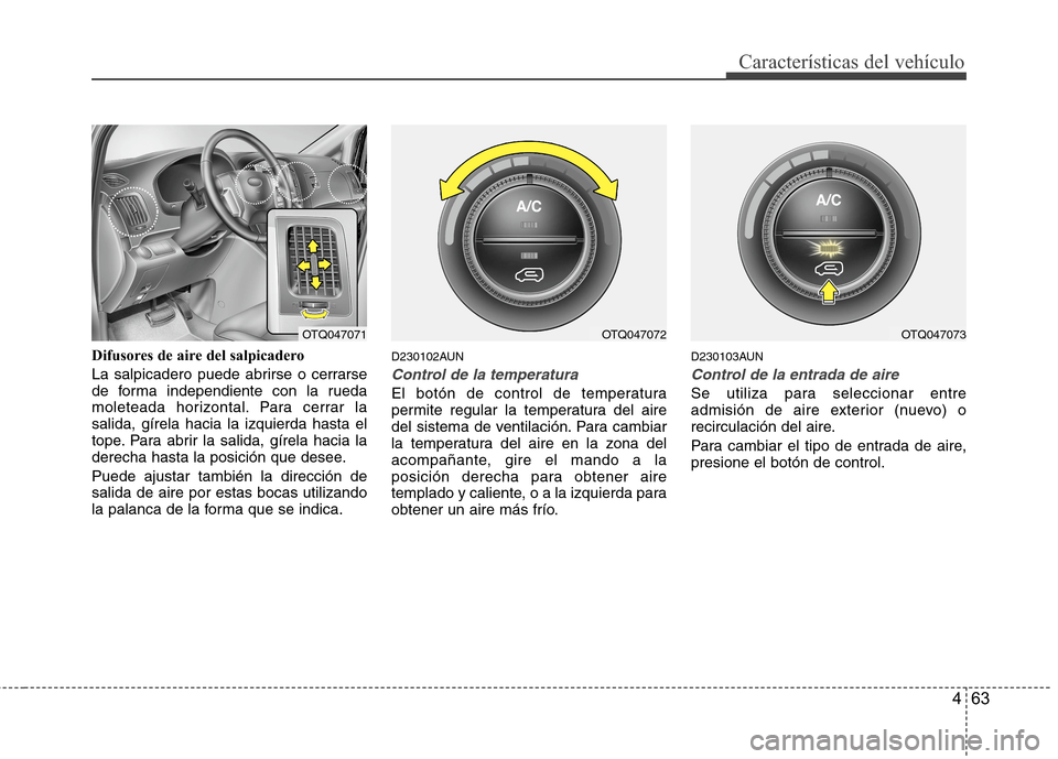Hyundai H1 TQ 2016  Manual del propietario (in Spanish) 463
Características del vehículo
Difusores de aire del salpicadero
La salpicadero puede abrirse o cerrarse
de forma independiente con la rueda
moleteada horizontal. Para cerrar la
salida, gírela ha
