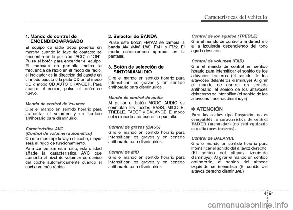 Hyundai H1 TQ 2016  Manual del propietario (in Spanish) 491
Características del vehículo
1. Mando de control de
ENCENDIDO/APAGADO
El equipo de radio debe ponerse en
marcha cuando la llave de contacto se
encuentra en la posición "ACC" o "ON".
Pulse el bo