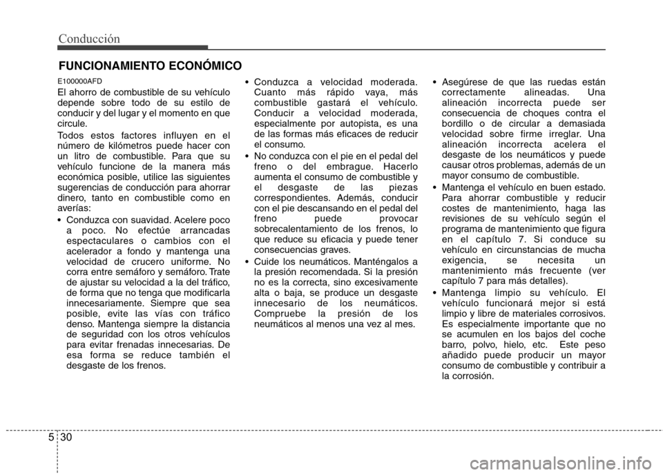 Hyundai H1 TQ 2016  Manual del propietario (in Spanish) Conducción
30 5
E100000AFD
El ahorro de combustible de su vehículo
depende sobre todo de su estilo de
conducir y del lugar y el momento en que
circule.
Todos estos factores influyen en el
número de