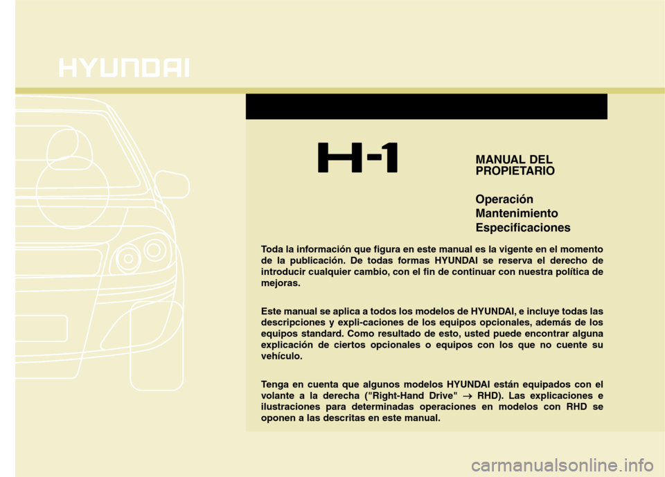 Hyundai H1 TQ 2015  Manual del propietario (in Spanish) F1
MANUAL DEL
PROPIETARIO
Operación
Mantenimiento
Especificaciones
Toda la información que figura en este manual es la vigente en el momento
de la publicación. De todas formas HYUNDAI se reserva el