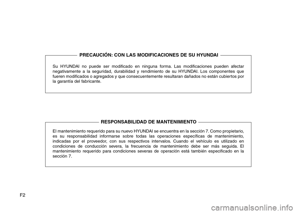 Hyundai H1 TQ 2015  Manual del propietario (in Spanish) F2
Su HYUNDAI no puede ser modificado en ninguna forma. Las modificaciones pueden afectar
negativamente a la seguridad, durabilidad y rendimiento de su HYUNDAI. Los componentes que
fueren modificados 