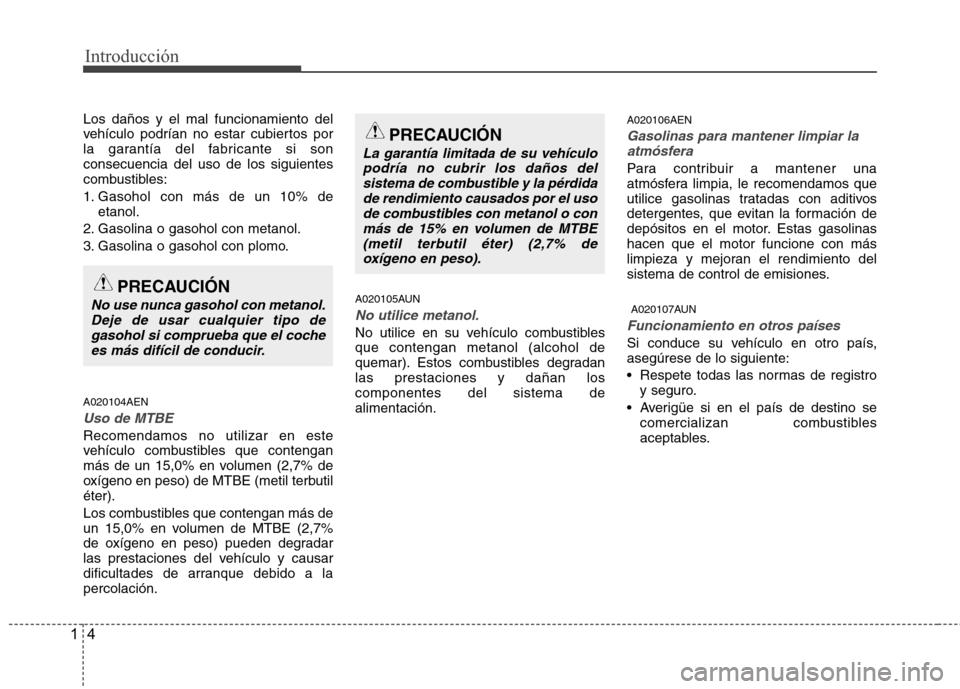 Hyundai H1 TQ 2015 Manual del propietario (in Spanish) Introducción
4 1
Los daños y el mal funcionamiento del
vehículo podrían no estar cubiertos por
la garantía del fabricante si son
consecuencia del uso de los siguientes
combustibles:
1. Gasohol co Hyundai H1 TQ 2015 Manual del propietario (in Spanish) Introducción
4 1
Los daños y el mal funcionamiento del
vehículo podrían no estar cubiertos por
la garantía del fabricante si son
consecuencia del uso de los siguientes
combustibles:
1. Gasohol co