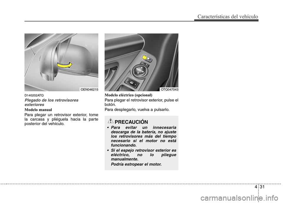 Hyundai H1 TQ 2015  Manual del propietario (in Spanish) 431
Características del vehículo
D140202ATQ
Plegado de los retrovisores
exteriores
Modelo manual
Para plegar un retrovisor exterior, tome
la carcasa y pliéguela hacia la parte
posterior del vehícu