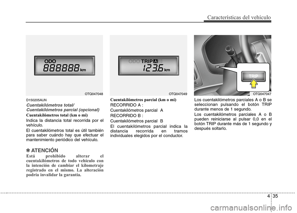 Hyundai H1 TQ 2015  Manual del propietario (in Spanish) 435
Características del vehículo
D150205AUN
Cuentakilómetros total/
Cuentakilómetros parcial (opcional)
Cuentakilómetros total (km o mi)
Indica la distancia total recorrida por el
vehículo.
El c