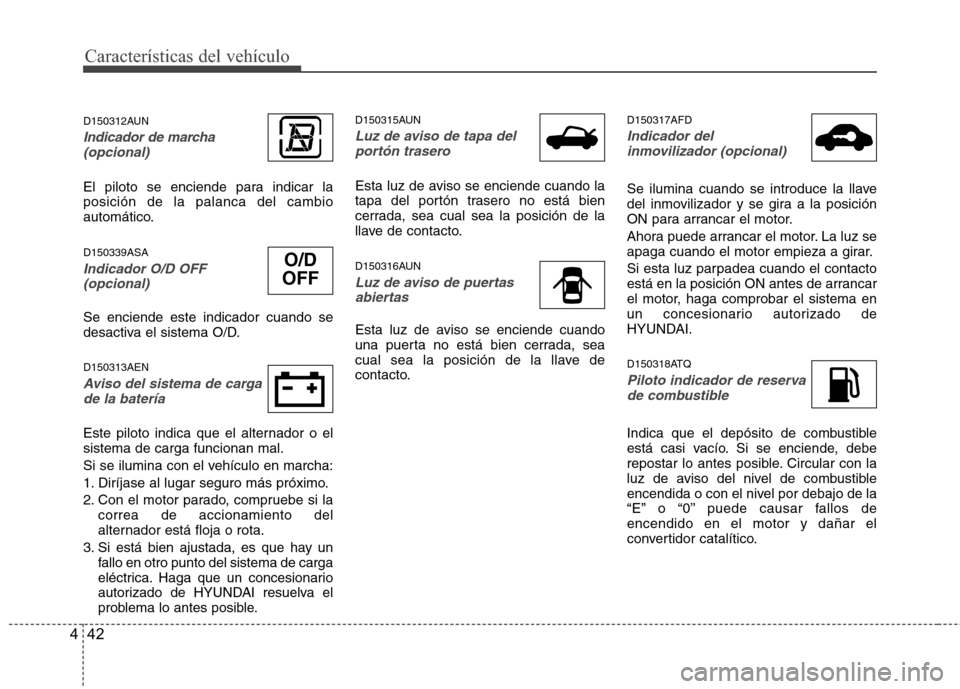 Hyundai H1 TQ 2015 Manual del propietario (in Spanish) Características del vehículo
42 4
D150312AUN
Indicador de marcha
(opcional)
El piloto se enciende para indicar la
posición de la palanca del cambio
automático.
D150339ASA
Indicador O/D OFF
(opcion Hyundai H1 TQ 2015 Manual del propietario (in Spanish) Características del vehículo
42 4
D150312AUN
Indicador de marcha
(opcional)
El piloto se enciende para indicar la
posición de la palanca del cambio
automático.
D150339ASA
Indicador O/D OFF
(opcion